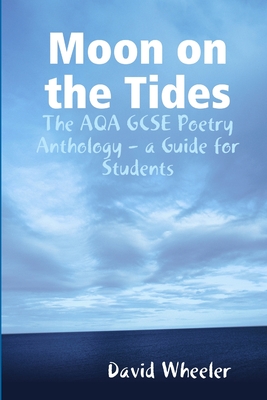 Moon on the Tides: The AQA GCSE Poetry Anthology - a Guide for Students - Wheeler, David