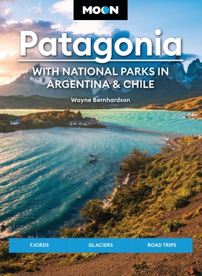 Moon Patagonia: With National Parks in Argentina & Chile: Fjords, Glaciers, Road Trips - Bernhardson, Wayne, and Moon Travel Guides