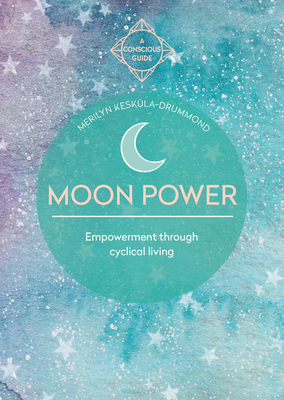 Moon Power: Empowerment through cyclical living - Keskula, Merilyn