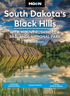 Moon South Dakota's Black Hills: With Mount Rushmore & Badlands National Park: Outdoor Adventures, Scenic Drives, Local Bites & Brews - Bidwell, Laural A