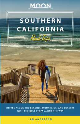 Moon Southern California Road Trip (First Edition): Drives along the Beaches, Mountains, and Deserts with the Best Stops along the Way - Anderson, Ian