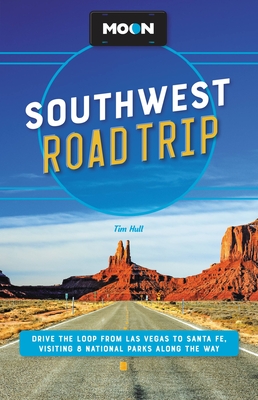 Moon Southwest Road Trip: Drive the Loop from Las Vegas to Santa Fe, Visiting 8 National Parks Along the Way - Hull, Tim