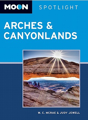 Moon Spotlight Arches & Canyonlands National Parks: Including Moab - McRae, W. C., and Jewell, Judy
