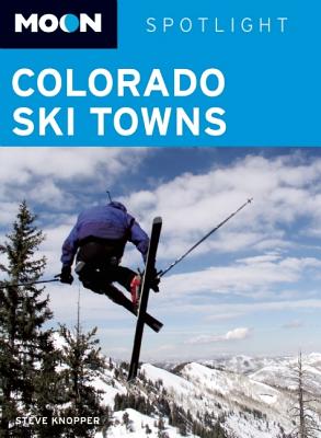 Moon Spotlight Colorado Ski Towns: Including Aspen, Vail & Breckenridge - Knopper, Steve