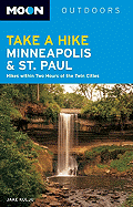 Moon Take a Hike Minneapolis & St. Paul: Hikes Within Two Hours of the Twin Cities