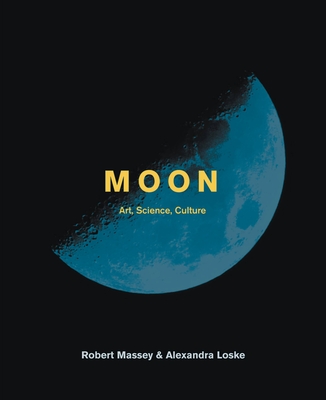 Moon: The Art, Science and Culture of the Moon - Loske, Alexandra, and Massey, Robert