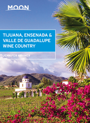 Moon Tijuana, Ensenada & Valle de Guadalupe Wine Country (First Edition) - Kramer, Jennifer
