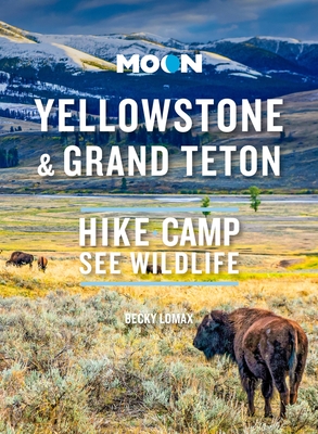 Moon Yellowstone & Grand Teton: Hike, Camp, See Wildlife - Lomax, Becky