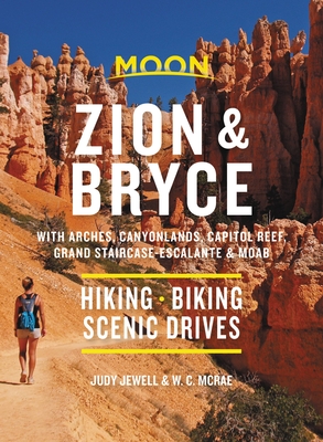 Moon Zion & Bryce: With Arches, Canyonlands, Capitol Reef, Grand Staircase-Escalante & Moab: Hiking, Biking, Scenic Drives - McRae, W C, and Jewell, Judy