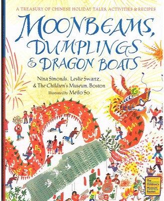 Moonbeams, Dumplings & Dragon Boats: A Treasury of Chinese Holiday Tales, Activities & Recipes - Simonds, Nina, and The Children's Museum Boston, and Swartz, Leslie