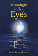 Moonlight in My Eyes: Poems