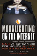 Moonlighting on the Internet: Make an Extra $1000 Per Month in Just 5-10 Hours Per Week