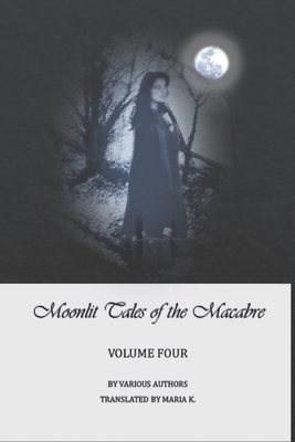 Moonlit Tales of the Macabre - volume four - K, Maria (Translated by), and Woods Roberts, Virginia (Editor), and Authors, Various