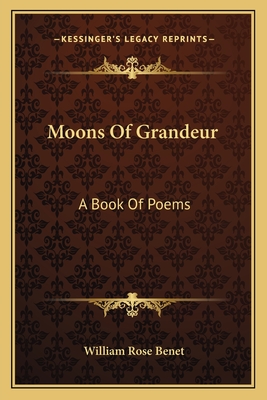 Moons of Grandeur: A Book of Poems - Benet, William Rose