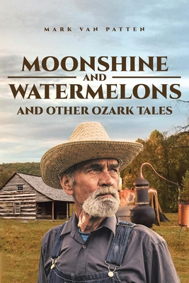 Moonshine and Watermelons: and Other Ozark Tales - Van Patten, Mark