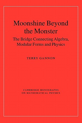 Moonshine Beyond the Monster: The Bridge Connecting Algebra, Modular Forms and Physics - Gannon, Terry