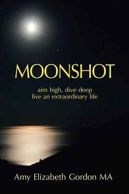 Moonshot: Aim High, Dive Deep Live an Extraordinary Life - Gordon Ma, Amy Elizabeth