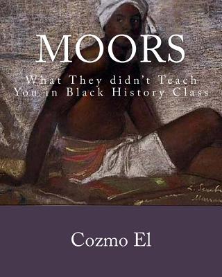 Moor: What They Didn't Teach You in Black History Class - El, Cozmo