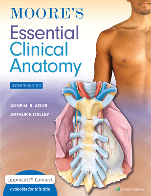 Moore's Essential Clinical Anatomy - Agur, Anne M R, BSC, Msc, PhD, and Dalley II, Arthur F, PhD