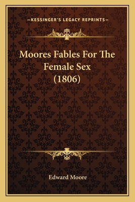 Moores Fables for the Female Sex (1806) - Moore, Edward