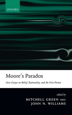 Moore's Paradox: New Essays on Belief, Rationality, and the First Person - Green, Mitchell S (Editor), and Williams, John N (Editor)