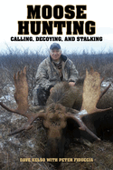 Moose Hunting: Calling, Decoying, and Stalking