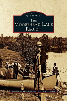Moosehead Lake Region - Hamilton, Nathan D, and Thayer, Cynthia A