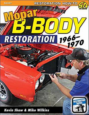 Mopar B-Body Restoration: 1966 - 1970 - Shaw, Kevin, and Wilkins, Mike