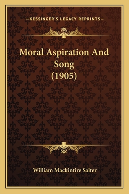 Moral Aspiration and Song (1905) - Salter, William Mackintire (Editor)