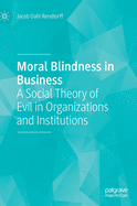 Moral Blindness in Business: A Social Theory of Evil in Organizations and Institutions