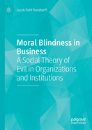 Moral Blindness in Business: A Social Theory of Evil in Organizations and Institutions