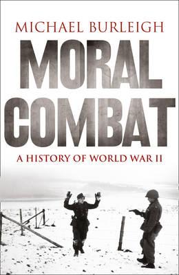 Moral Combat: A History of World War II - Burleigh, Michael