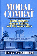 Moral Combat: Black Atheists, Gender Politics, and the Values Wars