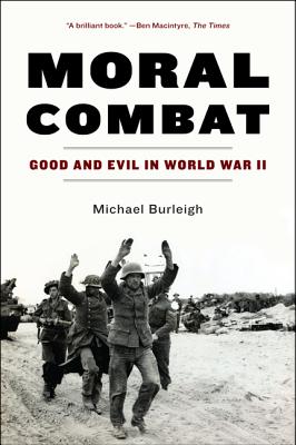 Moral Combat: Good and Evil in World War II - Burleigh, Michael, Dr.