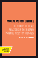 Moral Communities: The Culture of Class Relations in the Russian Printing Industry 1867-1907 Volume 14