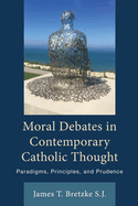 Moral Debates in Contemporary Catholic Thought: Paradigms, Principles, and Prudence