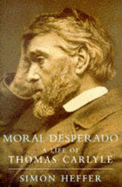 Moral Desperado: Life of Thomas Carlyle