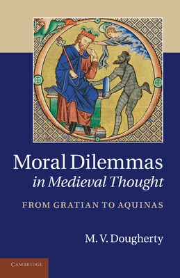 Moral Dilemmas in Medieval Thought: From Gratian to Aquinas - Dougherty, M. V.