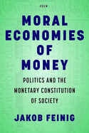 Moral Economies of Money: Politics and the Monetary Constitution of Society