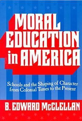 Moral Education in America: Schools and the Shaping of Character from Colonial Times to the Present - McClellan, B Edward, and Finkelstein, Barbara (Editor), and Reese, William (Editor)