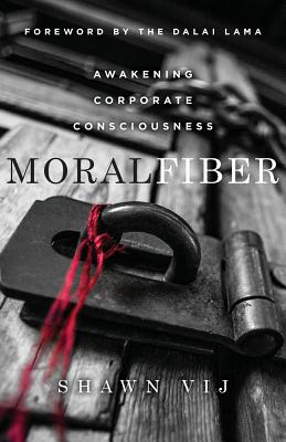 Moral Fiber: A Practical Guide to Living Our Values - Vij, Shawn, and The Dalai Lama, His Holiness (Foreword by)