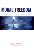 Moral Freedom: The Impossible Idea That Defines the Way We Live Now