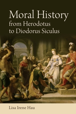 Moral History from Herodotus to Diodorus Siculus - Hau, Lisa Irene