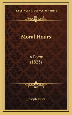 Moral Hours: A Poem (1823) - Jones, Joseph