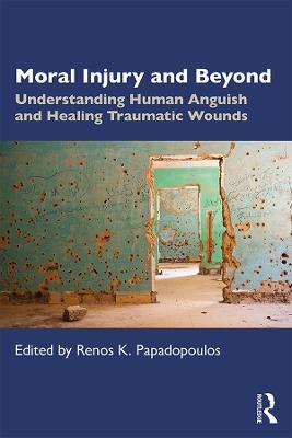 Moral Injury and Beyond: Understanding Human Anguish and Healing Traumatic Wounds - Papadopoulos, Renos K (Editor)