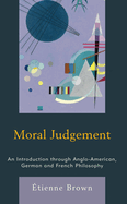 Moral Judgement: An Introduction Through Anglo-American, German and French Philosophy