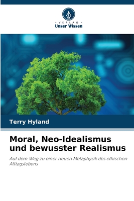 Moral, Neo-Idealismus und bewusster Realismus - Hyland, Terry