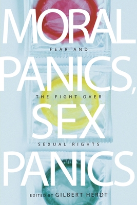 Moral Panics, Sex Panics: Fear and the Fight Over Sexual Rights - Herdt, Gilbert, Professor, PhD (Editor)