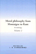 Moral Philosophy from Montaigne to Kant: Volume 2: An Anthology - Schneewind, Jerome B (Editor)