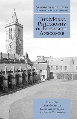 Moral Philosophy of Elizabeth Anscombe - Gormally, Luke (Editor), and Jones, David Albert (Editor), and Teichmann, Roger (Editor)